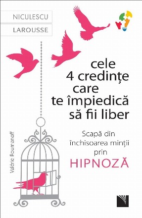 Cele 4 credinţe care te împiedică să fii liber : scapă din închisoarea minţii prin hipnoză