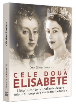 Cele două Elisabete : mituri istorice reanalizate despre cele mai longevive suverane britanice,Elisabeta I (1588-1603) şi Elisabeta a II-a (1952-2022)