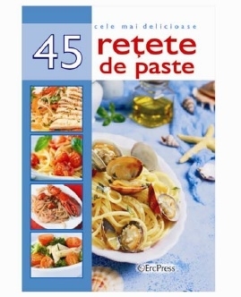 Cele mai delicioase 45 retete de paste