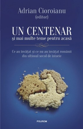 Un centenar și mai multe teme pentru acasă. Ce au învăţat şi ce nu au învăţat românii din ultimul secol de istorie