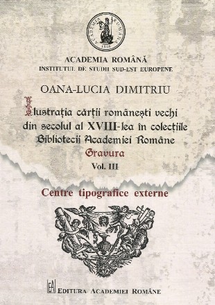 Centre tipografice externe - Vol. 3 (Set of:Ilustraţia cărţii româneşti vechi din secolul al XVIII-lea în colecţiile Bibliotecii Academiei RomâneVol. 3)