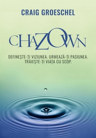 Chazown : descoperă şi împlineşte scopul lui Dumnezeu pentru viaţa ta