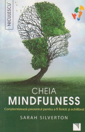 Cheia mindfulness. Constientizeaza prezentul pentru a fi fericit si echilibrat