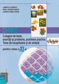 Chimie. Culegere de teste, exercitii si probleme, probleme practice. Teme de recapitulare si de sinteza pentru clasa a XI-a