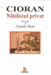 Cioran. Nihilistul privat - Caiet ingrijit de Constantin Barbu