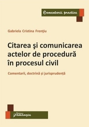 Citarea si comunicarea actelor de procedura in procesul civil. Comentarii, doctrina si jurisprudenta