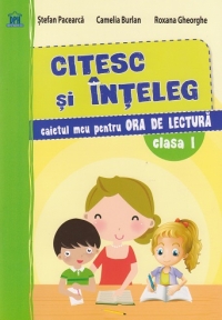 Citesc si inteleg. Caietul meu pentru Ora de lectura - Clasa I