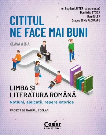 Cititul ne face mai buni. Limba si literatura romana. Notiuni, aplicatii, repere istorice. Clasa a X-a