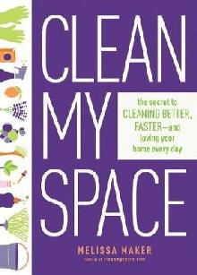 Clean My Space: The Secret To Cleaning Better, Faster - And