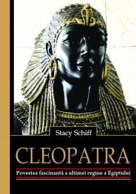 CLEOPATRA. POVESTEA FASCINANTA A ULTIMEI REGINE A EGIPTULUI