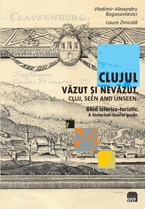 Clujul vazut si nevazut. Ghid istorico-turistic