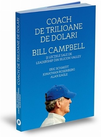 Coach de trilioane de dolari. Bill Campbell si lectiile sale de leadership din Silicon Valley