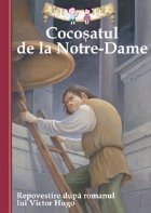 Cocosatul de la Notre-Dame. Repovestire dupa romanul lui Victor Hugo