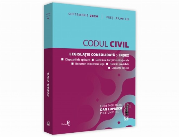 Codul civil. Legislatie consolidata si index. Dispozitii de aplicare. Decizii ale Curtii Constitutionale. Recursuri in interesul legii. Hotarari prealabile. Dispozitii conexe, septembrie 2020