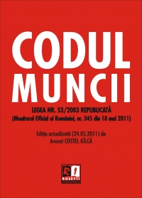 Codul Muncii - Legea nr. 53/2003 republicata, Editie actualizata (24.05.2011)