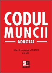 Codul Muncii Adnotat. Editia a III-a, actualizata la 14.03.2013