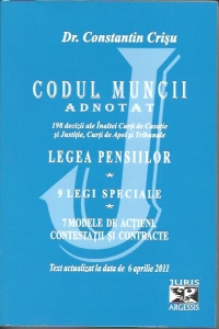 Codul muncii adnotat - 198 decizii ale Inaltei Curti de Casatie si Justitie, Curti de Apel si Tribunale.Legea pensiilor. 9 legi speciale. 7 modele de actiuni, contestatii si contracte