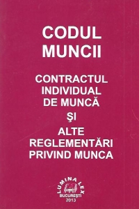 Codul Muncii - Contractul individual de munca si alte reglementari privind munca