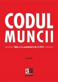 Codul muncii - editia a 4-a actualizata la 06.10.2014