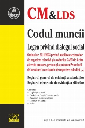 Codul muncii,Legea dialogului social : Registrul general de evidenţă a salariaţilor, Registrul electronic de evidenţă a zilierilor,legislaţie conexă, decizii ale Curţii Constituţionale, recursuri în interesul legii, hotărâri prealabile, index