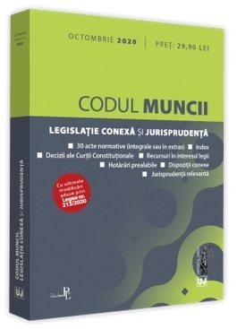 Codul muncii, legislatie conexa si jurisprudenta: Octombrie 2020. Editie tiparita pe hartie alba