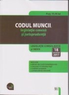 Codul muncii, legislatie conexa si jurisprudenta. Legislatie consolidata si index: 18 ianuarie 2017