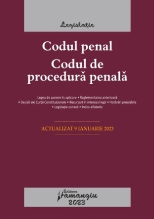 Codul penal. Codul de procedura penala. Legile de executare. Actualizat la 9 ianuarie 2023 cu legea de punere in aplicare, reglementarea anterioara, decizii ale Curtii Constitutionale, recursuri in interesul legii, legislatie conexa