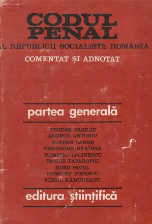 Codul Penal al Republicii Socialiste Romania. Comentat si adnotat. Partea generala