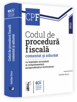 Codul de procedură fiscală comentat şi adnotat cu legislaţie secundară şi complementară, jurisprudenţă şi instrucţiuni