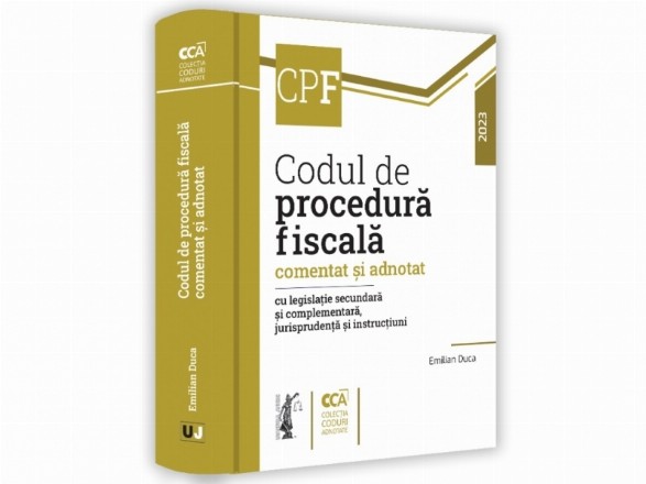 Codul de procedură fiscală comentat şi adnotat cu legislaţie secundară şi complementară, jurisprudenţă şi instrucţiuni