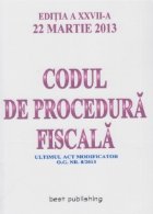 Codul de procedura fiscala - editia a XXVII-a - 22 martie 2013