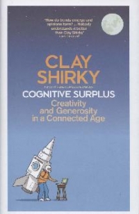 Cognitive Surplus - Creativity and Generosity in a Connected Age