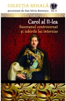 Colectia Regala (vol.6). Carol al II-lea. Suveranul controversat și iubirile lui interzise