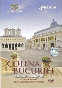 Colina Bucuriei. Ansamblul arhitectural: Catedrala Patriarhala, Resedinta Patriarhala si Palatul Patriarhiei (DVD)