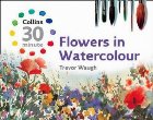 Collins 30 Minute Flowers in Watercolour