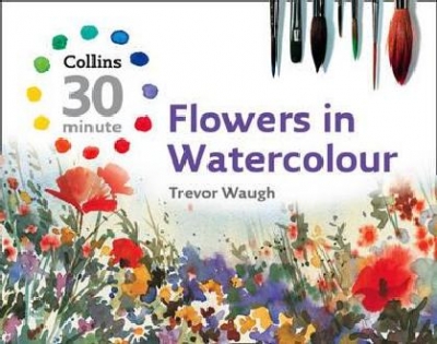 Collins 30 Minute Flowers in Watercolour