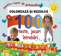 Coloreaza si rezolva - 100 teste, jocuri, intrebari pentru copiii de gradinita