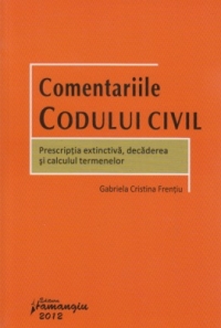 Comentariile Codului civil. Prescriptia extinctiva, decaderea si calculul termenelor