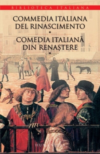 Commedia italiana del Rinascimento/Comedia italiană din Renaştere (volumul I)