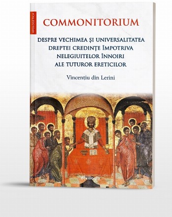 Commonitorium. Despre vechimea si universalitatea dreptei credinte impotriva nelegiuitelor innoiri ale tuturor ereticilor