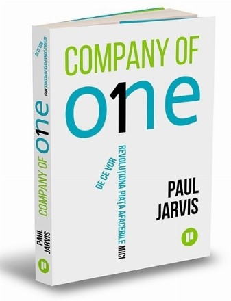 Company of One.  De ce vor revolutiona piata afacerile mici