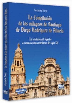 La Compilación de los milagros de Santiago de Diego Rodríguez de Almela : La tradición del Apóstol en manuscritos castellanos del siglo XV