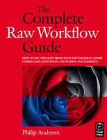 Complete raw workflow guide: how to get the most from your raw images in adobe camera raw, lightroom, photoshop, and element