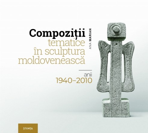 Compozitii tematice in sculptura moldoveneasca: anii 1940-2010