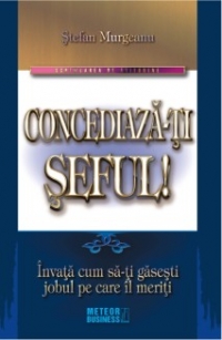 Concediaza-ti seful! Invata cum sa-ti gasesti jobul pe care il meriti