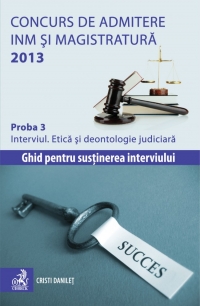 Concurs de admitere la INM si Magistratura 2013. Proba 3. Interviul. Etica si deontologie judiciara