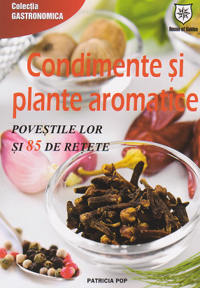 Condimente si plante aromatice. Povestile lor si 85 de retete