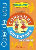 Consiliere si orientare scolara. Caiet de lucru - clasa a VII-a