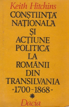 Constiinta nationala si actiune politica la romanii din Transilvania (1700 - 1868)