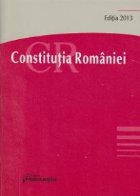 Constitutia Romaniei. Editia 2013. Actualizata la data 19 aprilie 2013